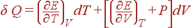 \delta Q=\left( \frac{\partial E}{\partial T}\right) _VdT+\left[ \left( \frac{\partial E}{\partial V}\right) _T+P\right] dV