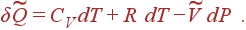 \delta \widetilde{Q}=C_VdT+R dT-\widetilde{V} dP .